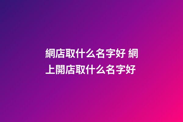 網店取什么名字好 網上開店取什么名字好